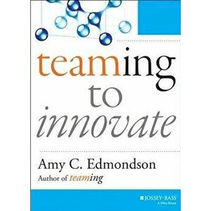 Teaming to Innovate, Paperback - Amy C. Edmondson imagine