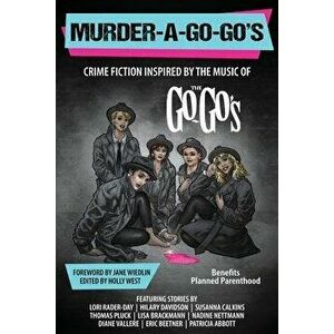 Murder-A-Go-Go's: Crime Fiction Inspired by the Music of the Go-Go's, Paperback - Holly West imagine