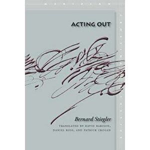 Acting Out - Bernard Stiegler imagine