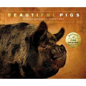 Beautiful Pigs: Portraits of Champion Breeds, Paperback - Andy Case imagine