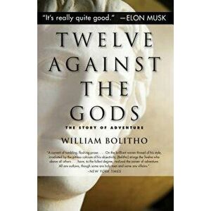 Twelve Against the Gods: The Story of Adventure, Paperback - William Bolitho imagine