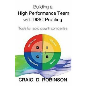 Building a High Performance Team with Disc Profiling: Tools for Rapid Growth Companies, Paperback - Craig D. Robinson imagine