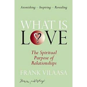What Is Love?: The Spiritual Purpose of Relationships, Paperback - Frank Vilaasa imagine