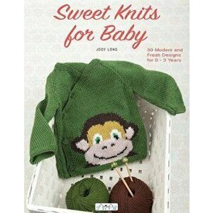 Sweet Knits for Baby: 30 Modern and Fresh Designs for 0 - 3 Years, Paperback - Jody Long imagine
