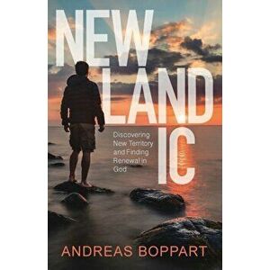 Newlandic. Discovering New Territory and Finding Renewal in God, Paperback - Andreas Boppart imagine