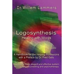 Logosynthesis - Healing with Words: A Handbook for the Helping Professions with a Preface by Dr. Fred Gallo, Paperback - Willem Lammers imagine
