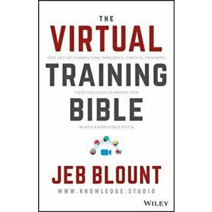 Virtual Training. The Art of Conducting Powerful Virtual Training that Engages Learners and Makes Knowledge Stick, Hardback - Jeb Blount imagine