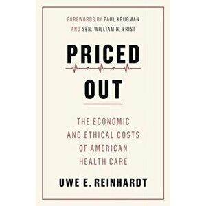 Priced Out. The Economic and Ethical Costs of American Health Care, Paperback - Uwe E. Reinhardt imagine