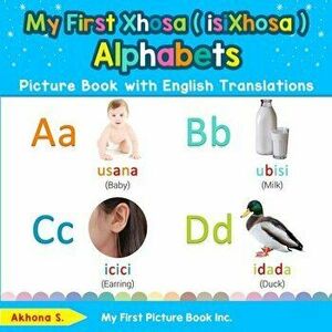 My First Xhosa ( isiXhosa ) Alphabets Picture Book with English Translations: Bilingual Early Learning & Easy Teaching Xhosa ( isiXhosa ) Books for Ki imagine