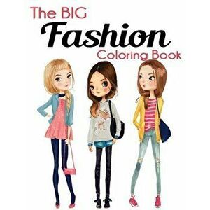 The Big Fashion Coloring Book: Fun and Stylish Fashion and Beauty Coloring Book for Women and Girls, Paperback - *** imagine