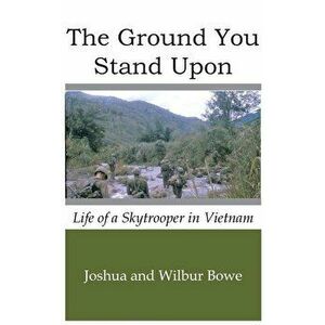 The Ground You Stand Upon: Life of a Skytrooper in Vietnam, Hardcover - Joshua E. Bowe imagine