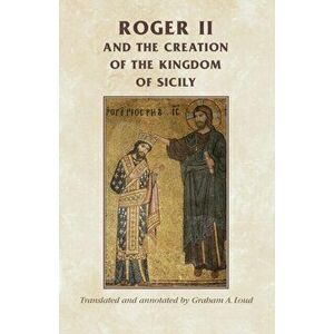 Roger II and the Creation of the Kingdom of Sicily, Paperback - *** imagine