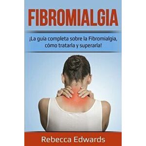 Fibromialgia: ¡La guía completa sobre la Fibromialgia, cómo tratarla y superarla!, Paperback - Rebecca Edwards imagine