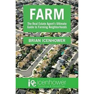 Farm: The Real Estate Agent's Ultimate Guide to Farming Neighborhoods, Paperback - Brian Icenhower imagine