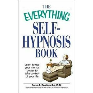 The Everything Self-Hypnosis Book: Learn to Use Your Mental Power to Take Control of Your Life, Paperback - Rene A. Bastaracherican imagine