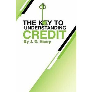 The Key to Understanding Credit, Paperback - J. D. Henry imagine