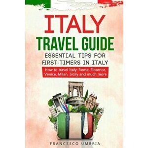 Italy travel guide: essential tips for first-timers in Italy: How to travel Italy: Rome, Florence, Venice, Milan, Sicily and much more, Paperback - Fr imagine