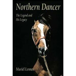 Northern Dancer: The Legend and His Legacy, Paperback - Muriel Lennox imagine