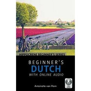 Beginner's Dutch with Online Audio, Paperback - Antoinette Van Horn imagine