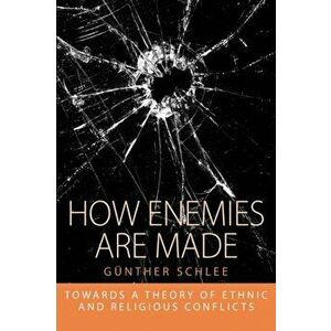 How Enemies Are Made. Towards a Theory of Ethnic and Religious Conflict, Paperback - Gunther Schlee imagine