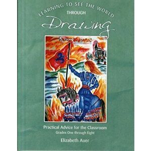 Learning To See the World Through Drawing. Practical Advice for the Classroom: Grades One Through Eight, Paperback - Elizabeth Auer imagine