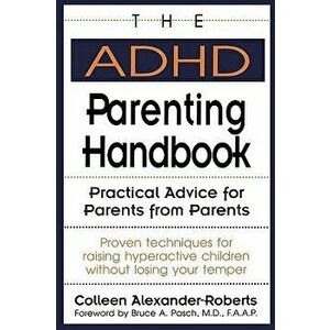 The ADHD Parenting Handbook: Practical Advice for Parents from Parents, Paperback - Colleen Alexander-Roberts imagine