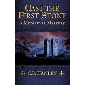 Cast the First Stone. A Mediaeval Mystery (Book 6), Paperback - C.B. Hanley imagine