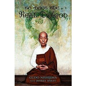 To Meet the Real Dragon, Paperback - Gudo Nishijima imagine