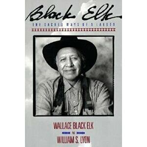 Black Elk: The Sacred Ways of a Lakota, Paperback - Elk Wallace Black imagine