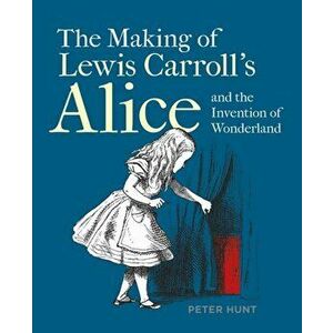 Making of Lewis Carroll's Alice and the Invention of Wonderland, The, Paperback - Peter Hunt imagine