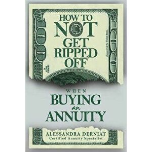 How to Not Get Ripped Off When Buying an Annuity, Paperback - Alessandra Derniat imagine