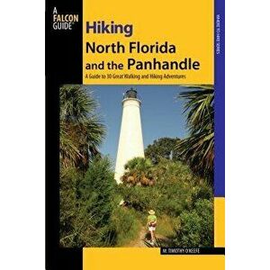 Hiking North Florida and the Panhandle: A Guide to 30 Great Walking and Hiking Adventures, Paperback - M. Timothy O'Keefe imagine