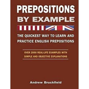 Prepositions by Example - The Quickest Way to Learn and Practice English Prepositions, Paperback - Andrew Bruckfield imagine