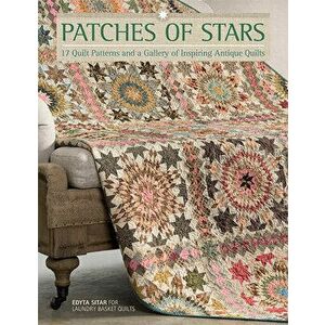 Patches of Stars: 17 Quilt Patterns and a Gallery of Inspiring Antique Quilts, Paperback - Edyta Sitar imagine