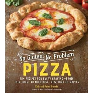 No Gluten, No Problem Pizza: 75+ Recipes for Every Craving--From Thin Crust to Deep Dish, New York to Naples, Hardcover - Kelli Bronski imagine