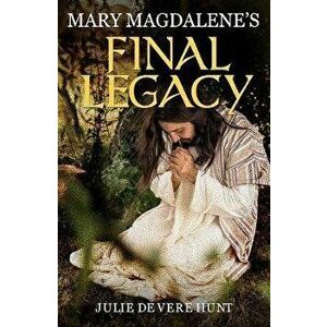 Mary Magdalene's Final Legacy, Paperback - Julie De Vere Hunt imagine