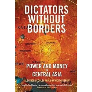 Dictators Without Borders: Power and Money in Central Asia, Paperback - Alexander A. Cooley imagine