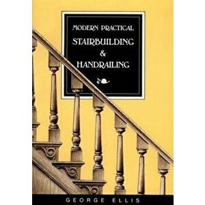 Modern Practical Stairbuilding and Handrailing, Paperback - George Ellis imagine