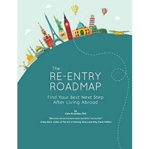 The Re-Entry Roadmap: Find Your Best Next Step After Living Abroad, Paperback - Cate Brubaker Phd imagine