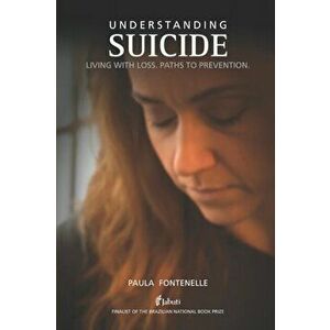 Understanding Suicide: Living with loss. Paths to prevention., Paperback - Paula Fontenelle imagine