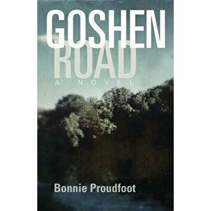 Goshen Road, Paperback - Bonnie Proudfoot imagine