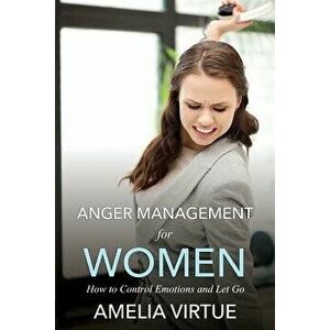 Anger Management for Women (How to Control Emotions and Let Go), Paperback - Amelia Virtue imagine