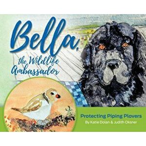 Bella, the Wildlife Ambassador: Protecting Piping Plovers, Hardcover - Katherine Dolan imagine