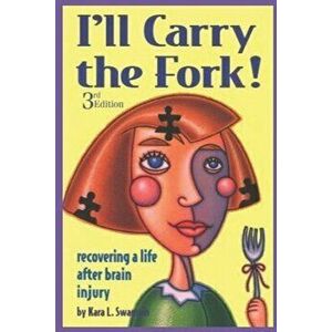 I'll Carry the Fork!: Recovering a Life After Brain Injury 3rd Edition, Paperback - Kara L. Swanson imagine