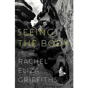 Seeing the Body: Poems, Hardcover - Rachel Eliza Griffiths imagine
