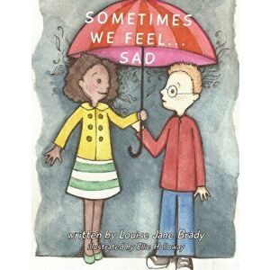 Sometimes we feel... Sad, Paperback - Louise Jane Brady imagine