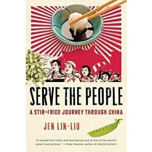 Serve the People: A Stir-Fried Journey Through China, Paperback - Jen Lin-Liu imagine