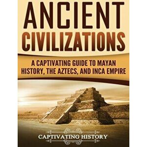Ancient Civilizations: A Captivating Guide to Mayan History, the Aztecs, and Inca Empire, Hardcover - Captivating History imagine