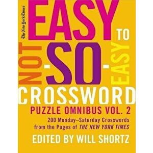 New York Times Easy to Not-So-Easy Crossword Puzzle Omnibus, Volume 2: 200 Monday-Saturday Crosswords from the Pages of the New York Times, Paperback imagine