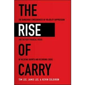 The Rise of Carry: The Dangerous Consequences of Volatility Suppression and the New Financial Order of Decaying Growth and Recurring Cris, Hardcover - imagine